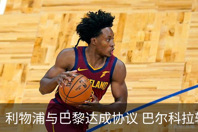 利物浦与巴黎达成协议 巴尔科拉转会金额超1.4亿欧元